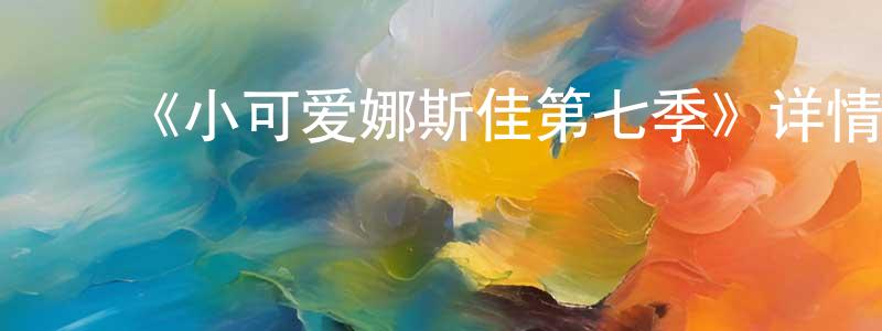 ﻿《小可爱娜斯佳第七季》详情介绍_小可爱娜斯佳第七季已完结在线观看_小可爱娜斯佳第七季迅雷下载_欧美动漫 ﻿曾源源的blog
